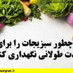 چطور سبزیجات را برای مدت طولانی نگهداری کنیم ؟