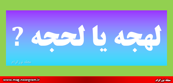 لهجه یا لحجه ? - مجله نورگرام