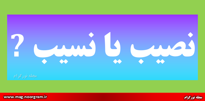 نصیب یا نسیب ? - مجله نورگرام