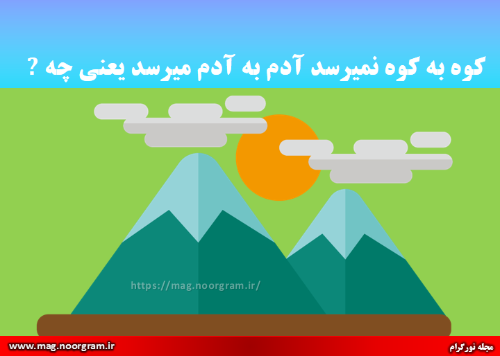 کوه به کوه نمیرسد آدم به آدم میرسد یعنی چه