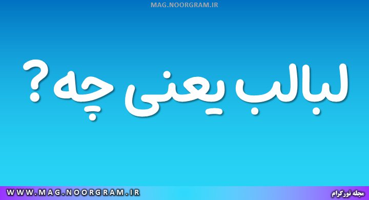 لبالب یعنی چه ? - مجله نورگرام